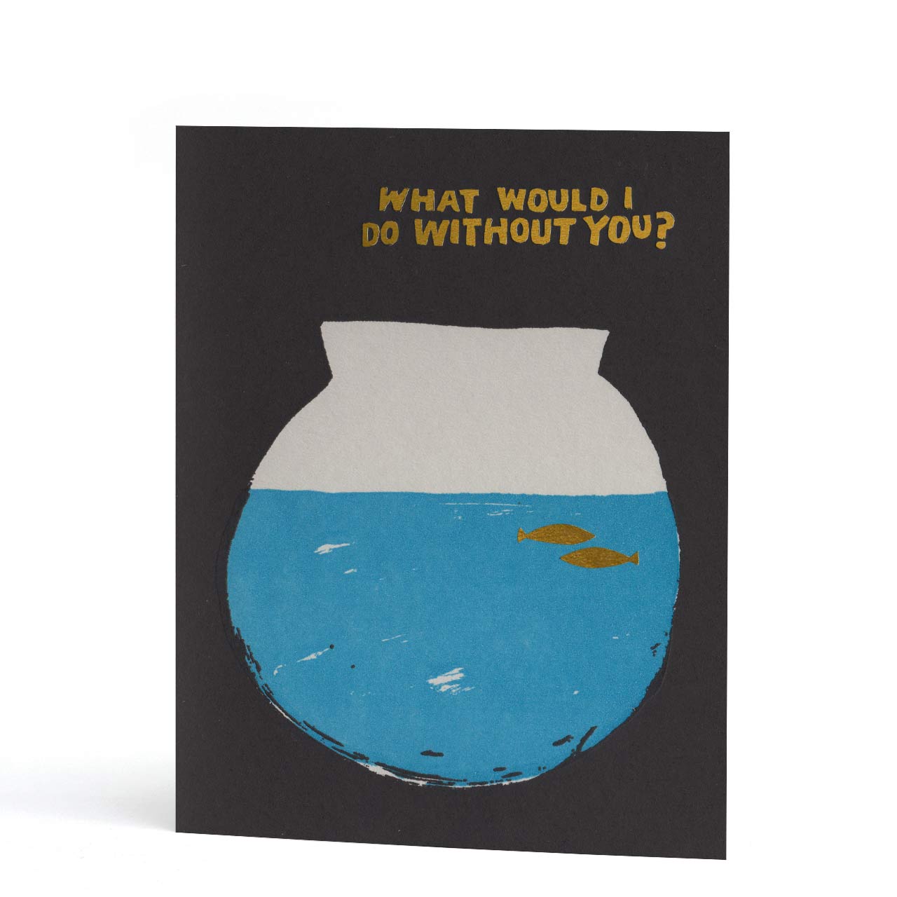 What Would I Do Without You Gold Foil Letterpress Greeting Card
